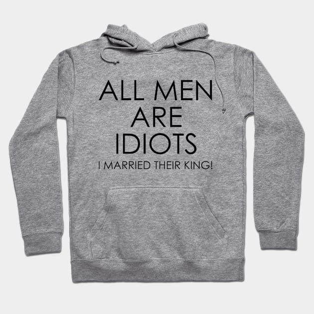 All Men are Idiots I Married their King Hoodie by Oyeplot